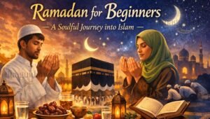 Read more about the article Ramadan for Beginners: A Soulful Journey into Islam